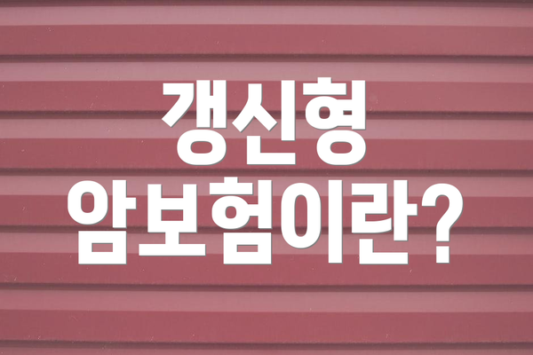 갱신형 암보험이란?