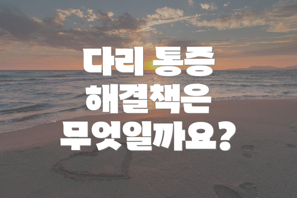 다리 통증 해결책은 무엇일까요?