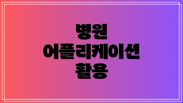 병원 어플리케이션 활용