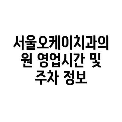 서울오케이치과의원 영업시간 및 주차 정보