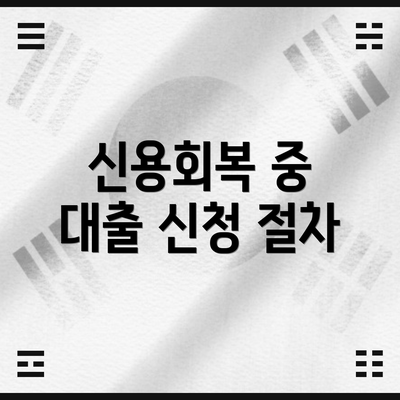 신용회복 중 대출 신청 절차