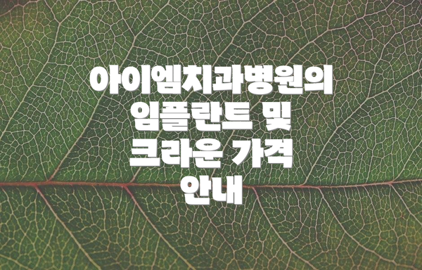 아이엠치과병원의 임플란트 및 크라운 가격 안내