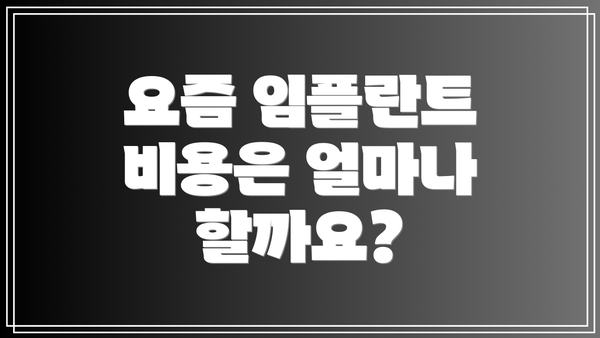 요즘 임플란트 비용은 얼마나 할까요?