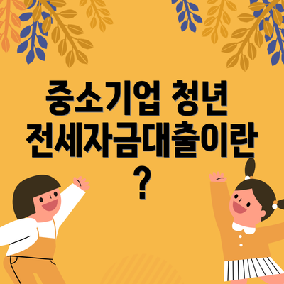 중소기업 청년 전세자금대출이란?