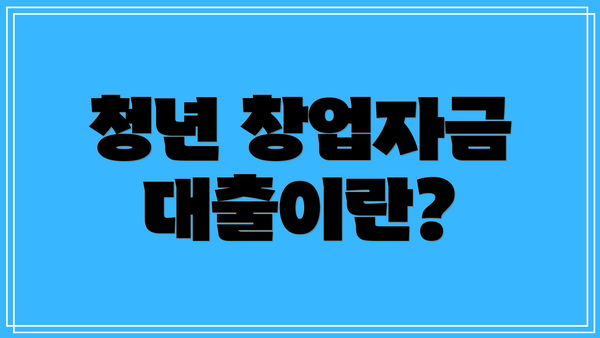 청년 창업자금 대출이란?