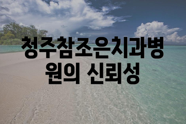 청주참조은치과병원의 신뢰성