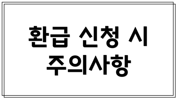환급 신청 시 주의사항