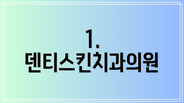 1. 덴티스킨치과의원