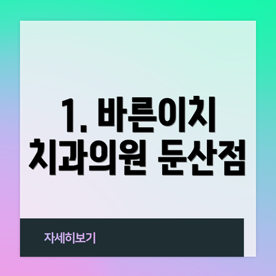 1. 바른이치 치과의원 둔산점