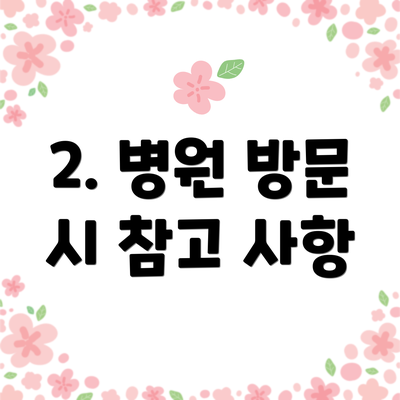 2. 병원 방문 시 참고 사항