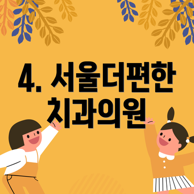 4. 서울더편한치과의원