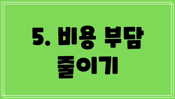 5. 비용 부담 줄이기