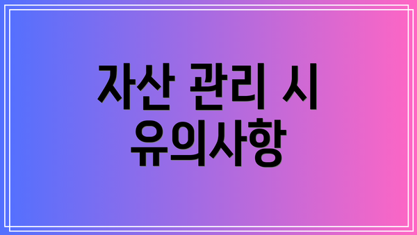 자산 관리 시 유의사항